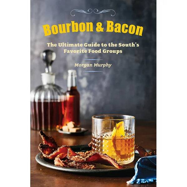 Bourbon & Bacon : The Ultimate Guide to the South's Favorite Foods (Hardcover)