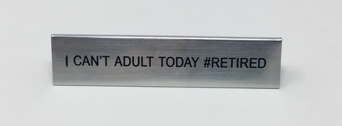 I Can’t Adult Today #RETIRED